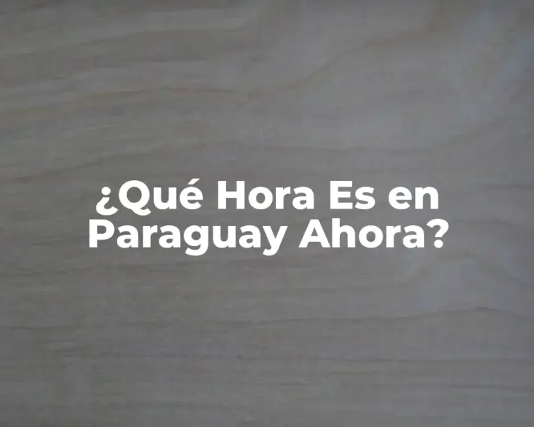 ¿Qué Hora Es en Paraguay Ahora?