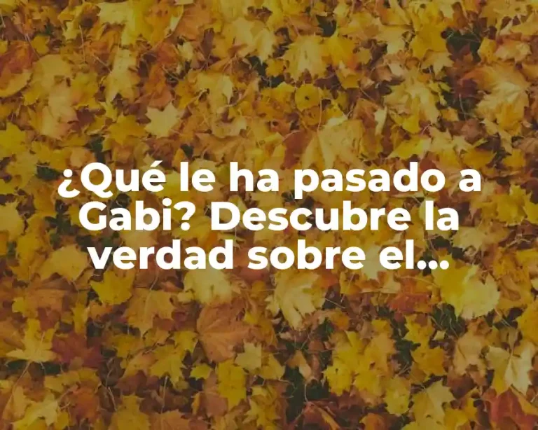 ¿Qué le ha pasado a Gabi? Descubre la verdad sobre el misterio de la influencer