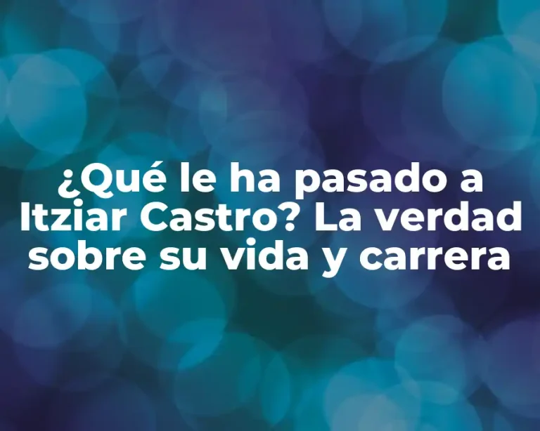 ¿Qué le ha pasado a Itziar Castro? La verdad sobre su vida y carrera