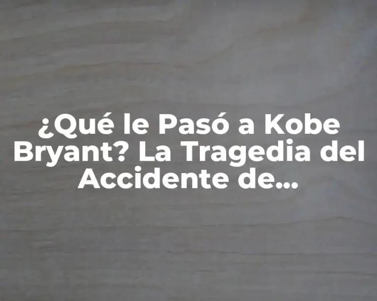 ¿Qué le Pasó a Kobe Bryant? La Tragedia del Accidente de Helicóptero