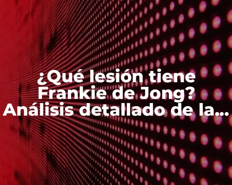 ¿Qué lesión tiene Frankie de Jong? Análisis detallado de la lesión del jugador holandés
