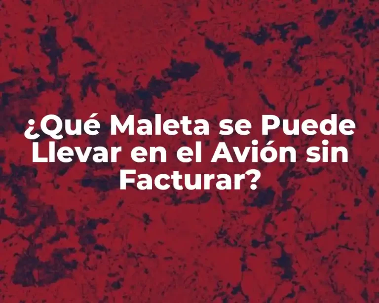 ¿Qué Maleta se Puede Llevar en el Avión sin Facturar?