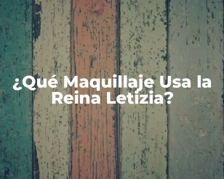 ¿Qué Maquillaje Usa la Reina Letizia?