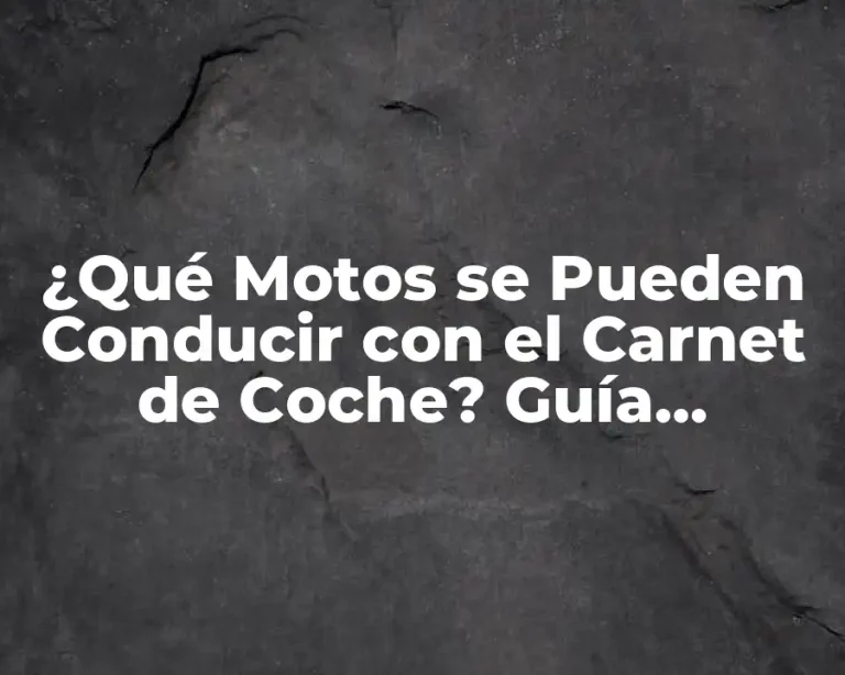 ¿Qué Motos se Pueden Conducir con el Carnet de Coche? Guía Completa