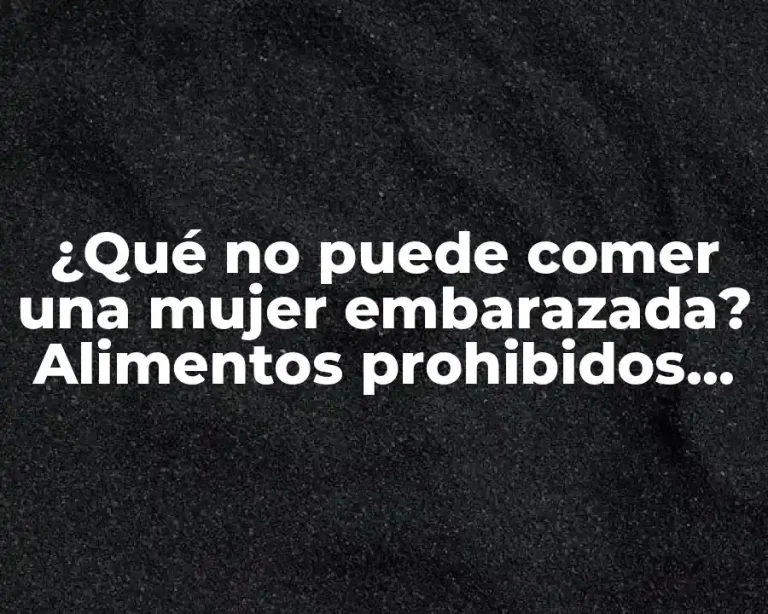 ¿Qué no puede comer una mujer embarazada? Alimentos prohibidos durante el embarazo