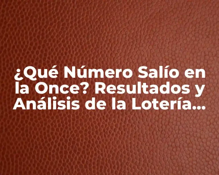 ¿Qué Número Salío en la Once? Resultados y Análisis de la Lotería Nacional