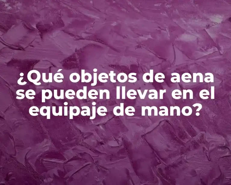 ¿Qué objetos de aena se pueden llevar en el equipaje de mano?