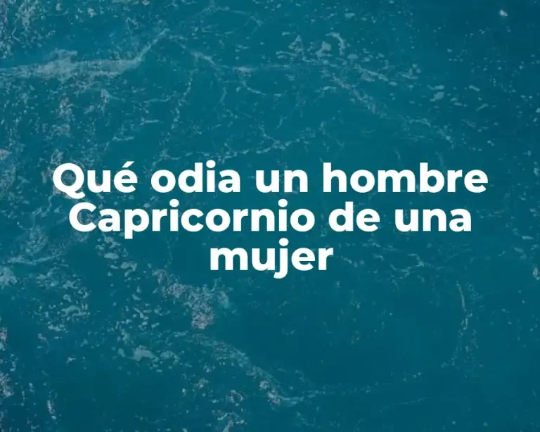 Qué odia un hombre Capricornio de una mujer