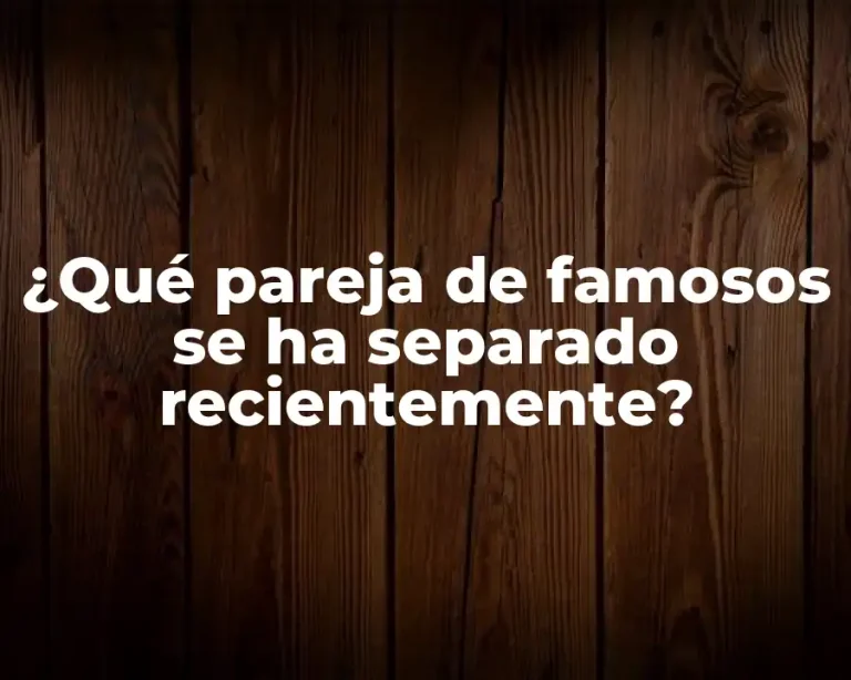 ¿Qué pareja de famosos se ha separado recientemente?