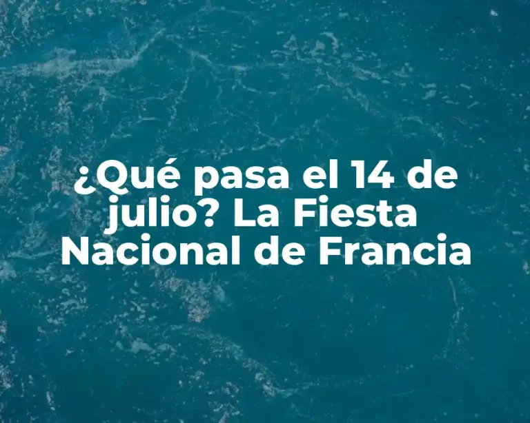¿Qué pasa el 14 de julio? La Fiesta Nacional de Francia