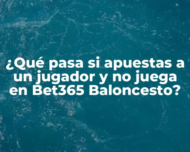 ¿Qué pasa si apuestas a un jugador y no juega en Bet365 Baloncesto?