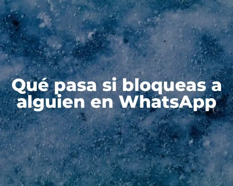 Qué pasa si bloqueas a alguien en WhatsApp