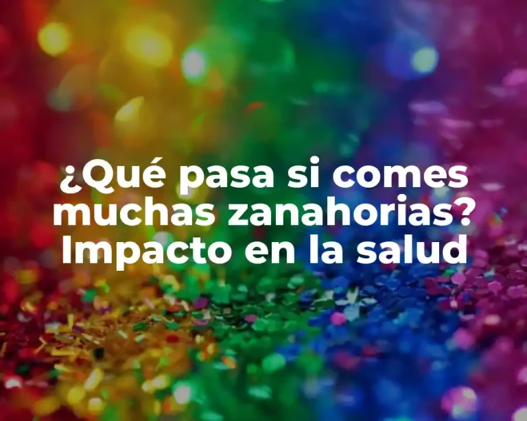 ¿Qué pasa si comes muchas zanahorias? Impacto en la salud