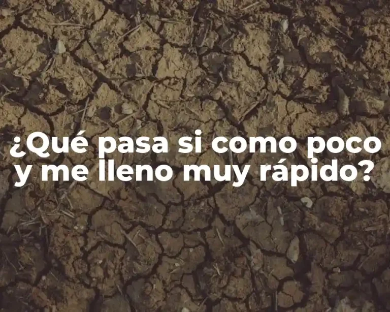 ¿Qué pasa si como poco y me lleno muy rápido?