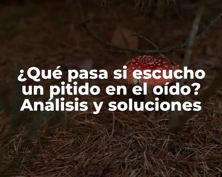 ¿Qué pasa si escucho un pitido en el oído? Análisis y soluciones