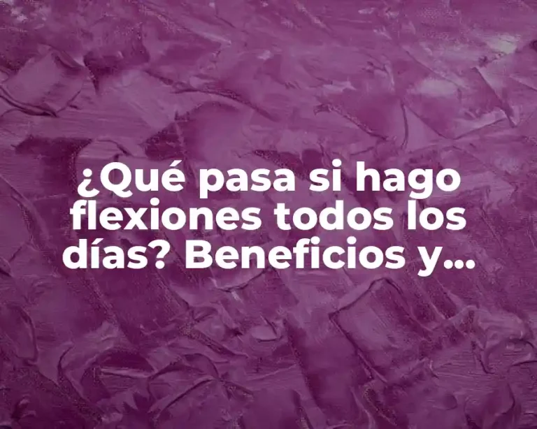 ¿Qué pasa si hago flexiones todos los días? Beneficios y riesgos