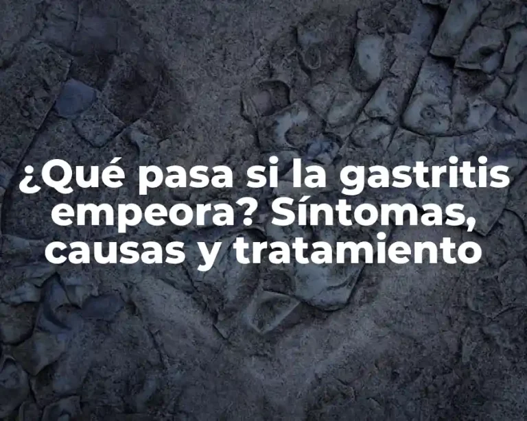 ¿Qué pasa si la gastritis empeora? Síntomas, causas y tratamiento