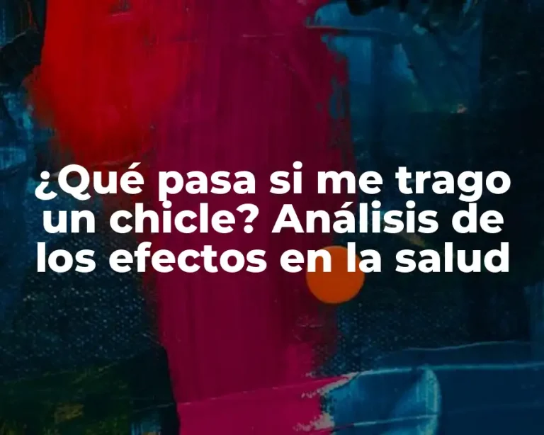 ¿Qué pasa si me trago un chicle? Análisis de los efectos en la salud