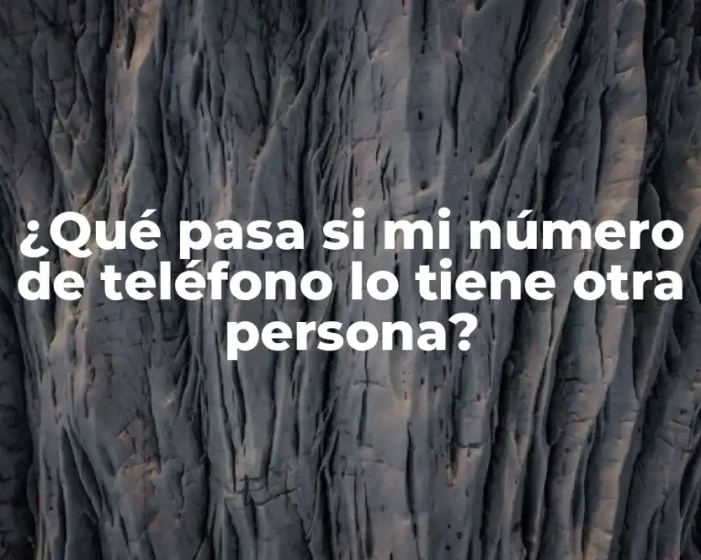¿Qué pasa si mi número de teléfono lo tiene otra persona?