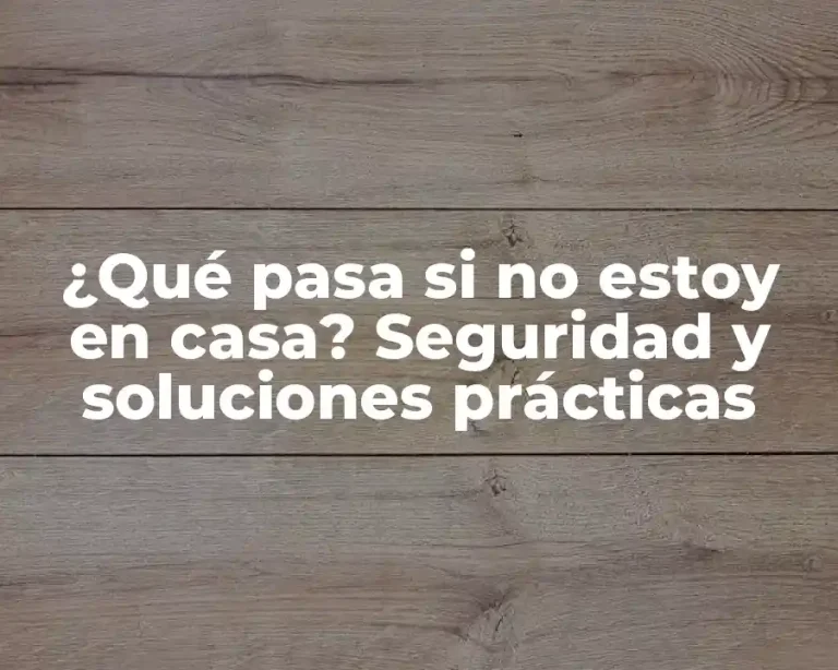 ¿Qué pasa si no estoy en casa? Seguridad y soluciones prácticas