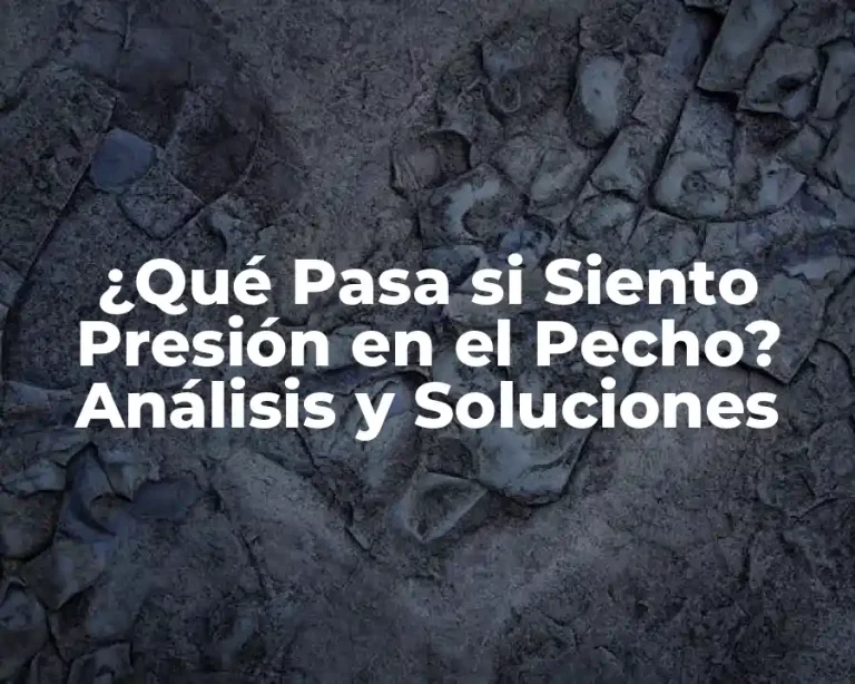 ¿Qué Pasa si Siento Presión en el Pecho? Análisis y Soluciones