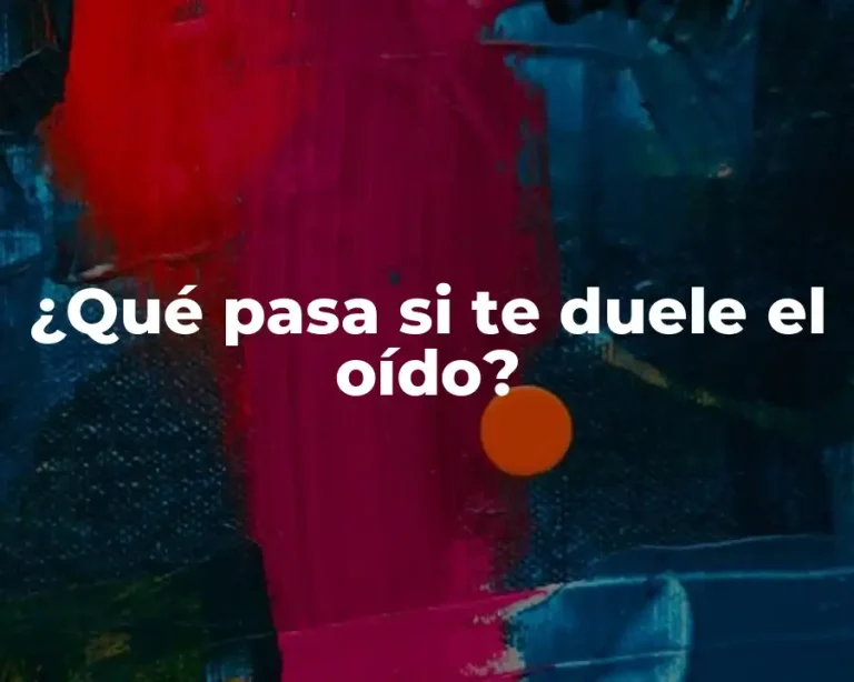 ¿Qué pasa si te duele el oído?