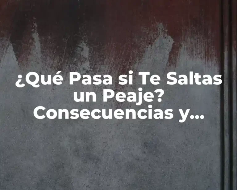 ¿Qué Pasa si Te Saltas un Peaje? Consecuencias y Soluciones