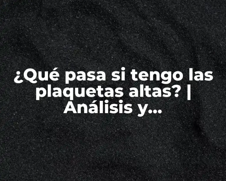 ¿Qué pasa si tengo las plaquetas altas? | Análisis y Consecuencias