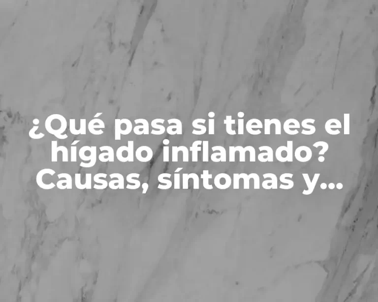 ¿Qué pasa si tienes el hígado inflamado? Causas, síntomas y tratamiento