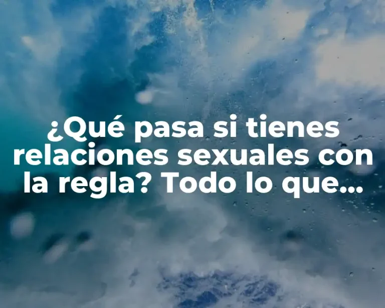 ¿Qué pasa si tienes relaciones sexuales con la regla? Todo lo que debes saber