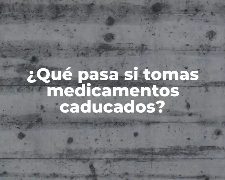¿Qué pasa si tomas medicamentos caducados?