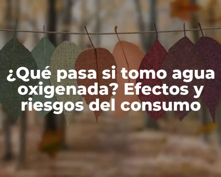¿Qué pasa si tomo agua oxigenada? Efectos y riesgos del consumo