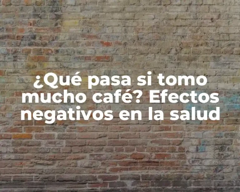 ¿Qué pasa si tomo mucho café? Efectos negativos en la salud