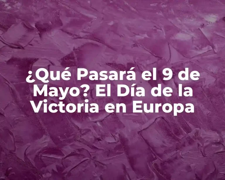 ¿Qué Pasará el 9 de Mayo? El Día de la Victoria en Europa