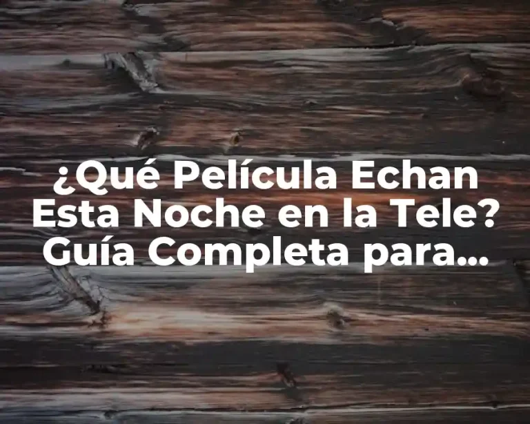 ¿Qué Película Echan Esta Noche en la Tele? Guía Completa para Encontrar la Mejor Opción