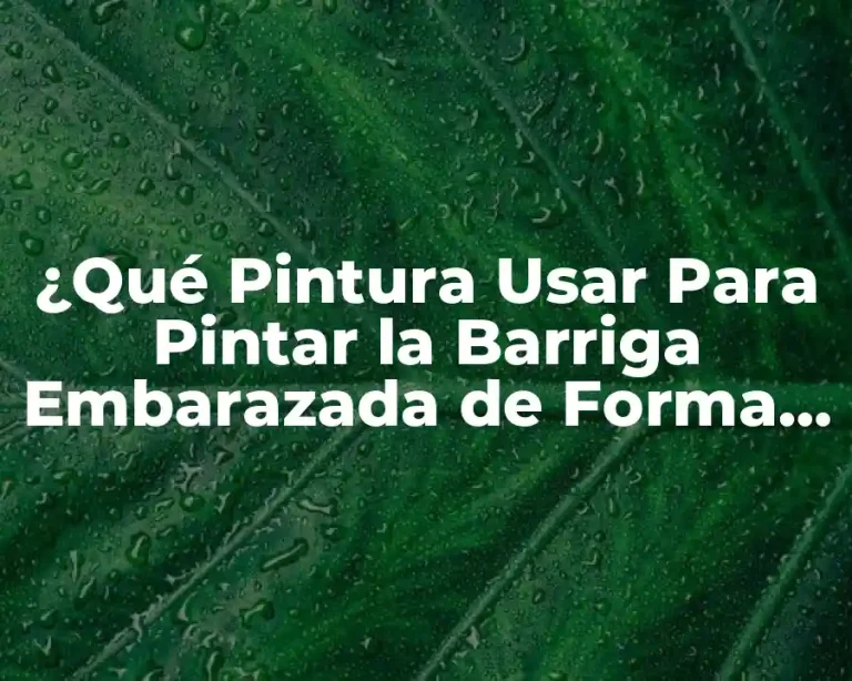 ¿Qué Pintura Usar Para Pintar la Barriga Embarazada de Forma Segura y Creativa?