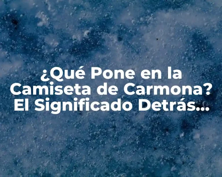 ¿Qué Pone en la Camiseta de Carmona? El Significado Detrás del Logotipo
