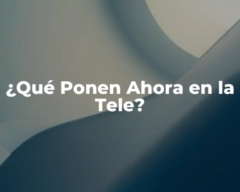 ¿Qué Ponen Ahora en la Tele?