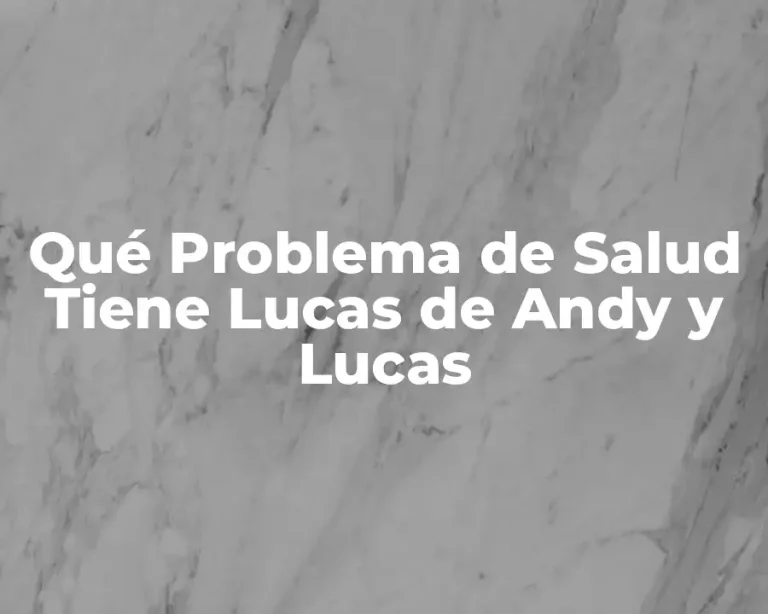 Qué Problema de Salud Tiene Lucas de Andy y Lucas