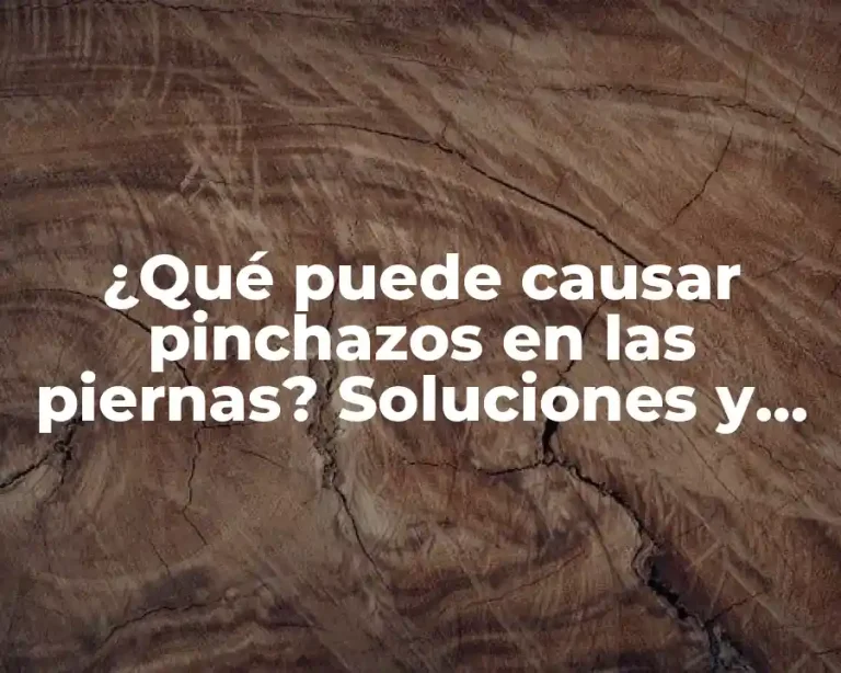 ¿Qué puede causar pinchazos en las piernas? Soluciones y consejos para aliviar el dolor