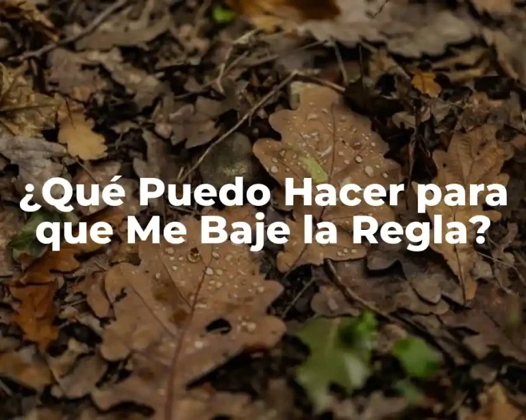 ¿Qué Puedo Hacer para que Me Baje la Regla?