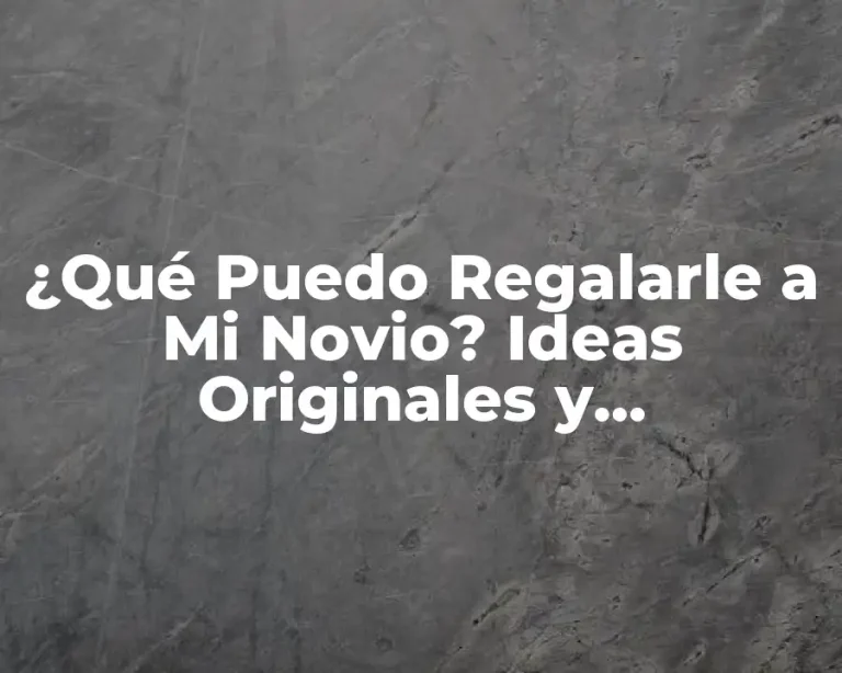 ¿Qué Puedo Regalarle a Mi Novio? Ideas Originales y Sorprendentes