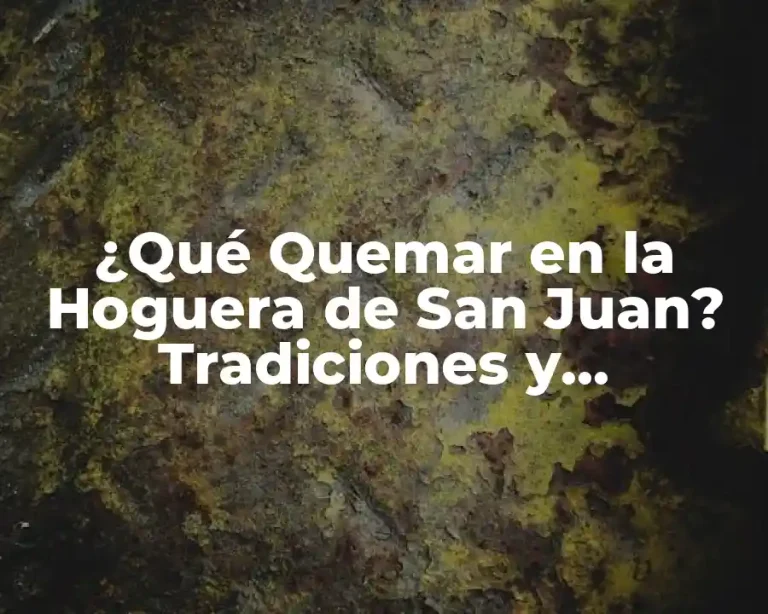 ¿Qué Quemar en la Hoguera de San Juan? Tradiciones y Simbolismos