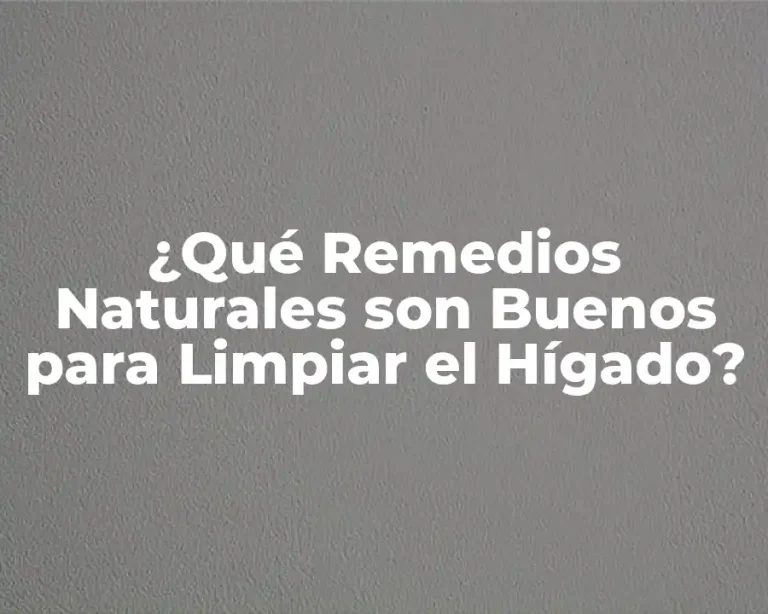 ¿Qué Remedios Naturales son Buenos para Limpiar el Hígado?