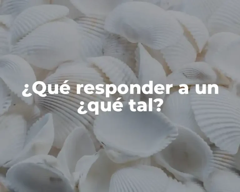 ¿Qué responder a un ¿qué tal?