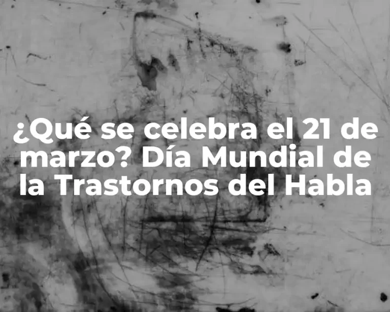 ¿Qué se celebra el 21 de marzo? Día Mundial de la Trastornos del Habla