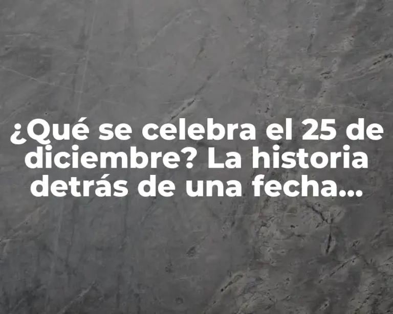 ¿Qué se celebra el 25 de diciembre? La historia detrás de una fecha especial