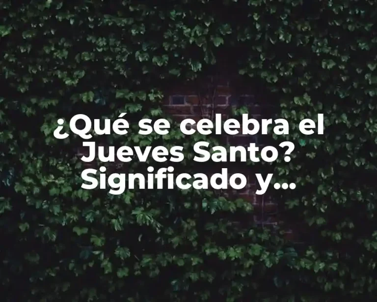 ¿Qué se celebra el Jueves Santo? Significado y Tradiciones