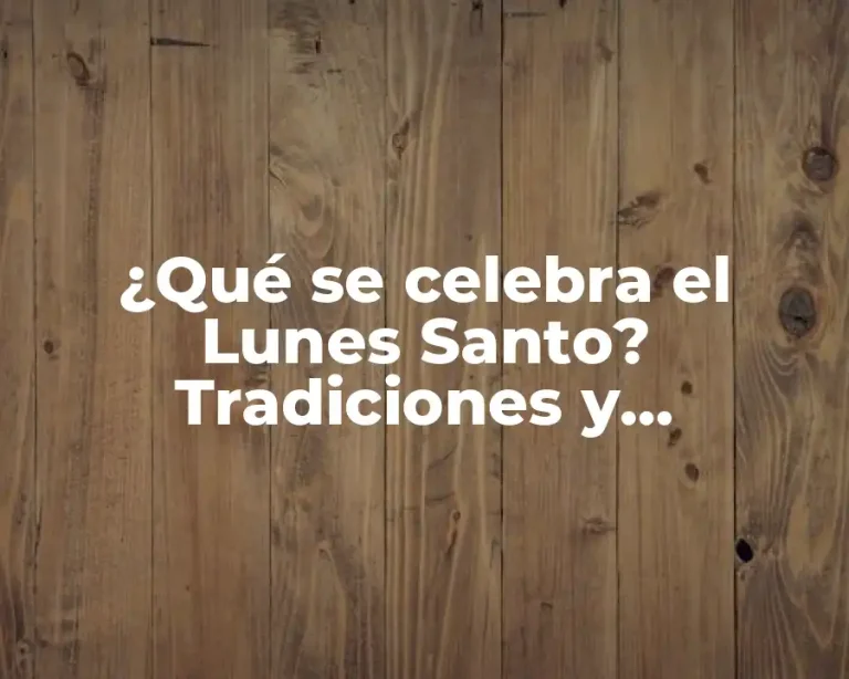 ¿Qué se celebra el Lunes Santo? Tradiciones y Costumbres