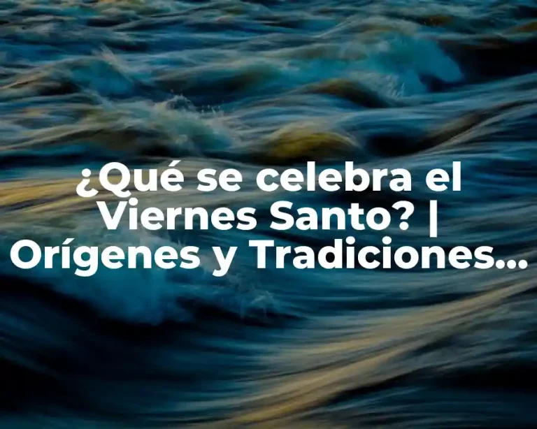 ¿Qué se celebra el Viernes Santo? | Orígenes y Tradiciones del Día Más Sagrado de la Semana Santa